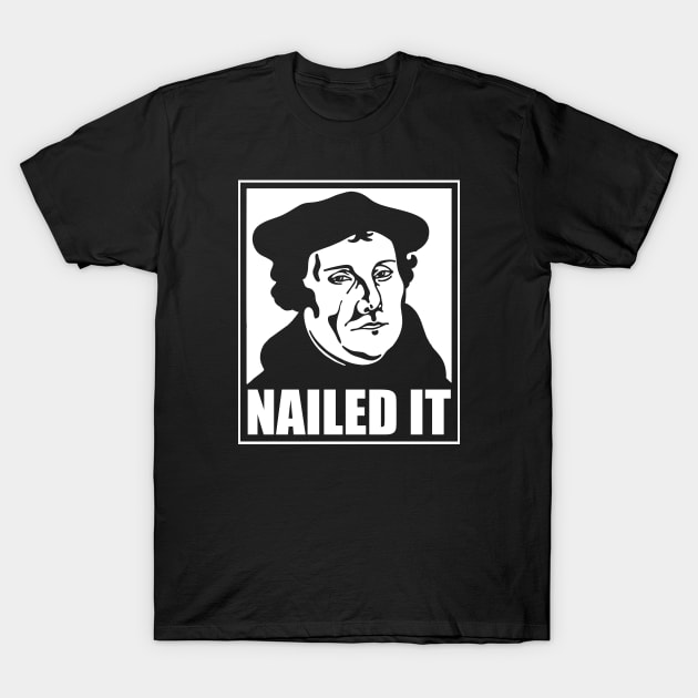 Martin Luther Nailed It T-Shirt by Radian's Art